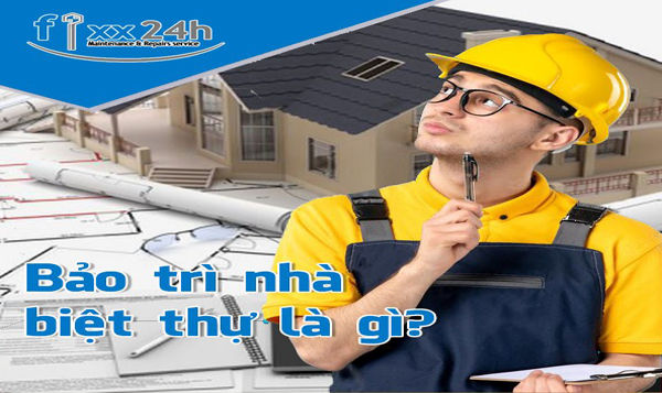 Bảo trì nhà biệt thự là gì? Sử dụng và bảo trì, cải tạo nhà biệt thự?